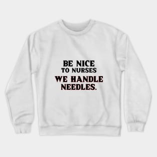 Be Nice to Nurses, We Handle Needles. T-Shirt for nurse,  graduating nurse, doctors, future nurse, endoscopy nurse, cardiac nurse as a gift for a nurse day Crewneck Sweatshirt